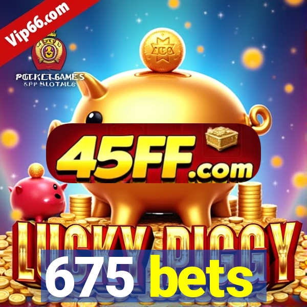 675 bets